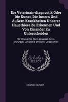 Die Veterinair-diagnostik Oder Die Kunst, Die Innern Und Äußern Krankheiten Unserer Hausthiere Zu Erkennen Und Von Einander Zu Unterscheiden: Für Thie 1378336755 Book Cover
