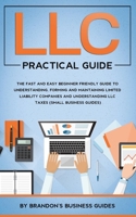 LLC Practical Guide: The Fast and Easy Beginner Friendly Guide to Understanding, Forming and Maintaining Limited Liability Companies and Understanding LLC Taxes (Small Business Guides) 1989638724 Book Cover