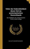 Ueber Die Unkirchlichkeit Dieser Zeit Im Protestantischen Deutschlande: Den Gebildeten Der Protestantischen Kirche, Zweite Auflage 0274278529 Book Cover