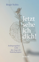 Jetzt sehe ich dich!: bedingungslose Liebe - das Auge der Wahrhaftigkeit (German Edition) 3384907736 Book Cover