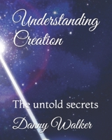Understanding Creation: The untold secrets 1701535653 Book Cover