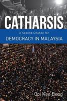 Catharsis: A Second Chance for Democracy in Malaysia 9814818917 Book Cover