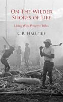 On The Wilder Shores Of Life: Living With Primitive Tribes 1909972150 Book Cover