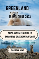 Greenland Travel Guide 2023: Your Ultimate Guide to Exploring Greenland in 2023 B0C6BWWTFW Book Cover