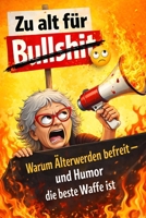 Zu alt für Bullshit: Warum älter werden befreit, Gelassenheit bringt und Humor die beste Anti-Stress-Waffe ist B0GMQ5JTV7 Book Cover