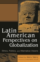 Latin American Perspectives on Globalization: Ethics, Politics, and Alternative Visions 0742507777 Book Cover