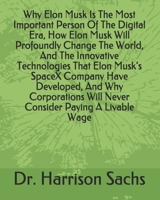 Why Elon Musk Is The Most Important Person Of The Digital Era, How Elon Musk Will Profoundly Change The World, And The Innovative Technologies That Elon Musk's SpaceX Company Have Developed, And Why C B084QHPD2D Book Cover