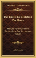 Des Droits De Mutation Par Deces: Manuel-Formulaire Pour Declarations Des Successions (1898) 1161053085 Book Cover