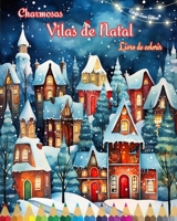 Charmosas vilas de Natal Livro de colorir Cenas aconchegantes e criativas de inverno e Natal: A melhor maneira de passar o Natal mais agradável e rela B0CP8LJ9H3 Book Cover