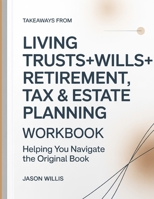 Takeaways From Living Trusts+Wills+Retirement,Tax And Estate Planning: Helping you navigate the original book B0GY9DMHXQ Book Cover