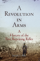 A Revolution in Arms: A History of the First Repeating Rifles (Weapons in History) 1594162069 Book Cover