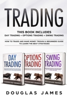 Trading: This Book Includes: Day Trading, Options Trading, Swing Trading. How to Trade and Make Money through a Beginners Guide to Learn the Best Strategies 1914029100 Book Cover