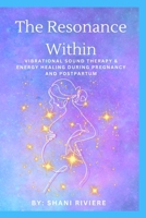 The Resonance Within: Vibrational Sound Therapy & Energy Healing During Pregnancy and Postpartum (The Quantum Healing Series: Mastering Energy, Frequency, and Astral Projection) B0DSSDPF25 Book Cover