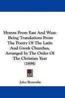 Hymns from East and West: Being Translations from the Poetry of the Latin and Greek Churches, Arranged in the Order of the Christian Year 1104181207 Book Cover