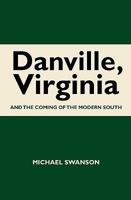 Danville, Virginia: And The Coming Of The Modern South 1449988059 Book Cover