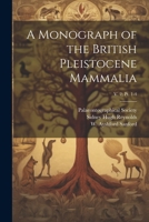 A Monograph of the British Pleistocene Mammalia; v. 2; pt. 1-4 1022462415 Book Cover