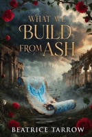 What We Build from Ash (The Unmade Courts) B0GXFH8CVX Book Cover