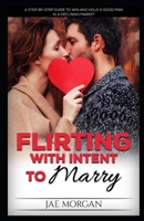 Flirting With Intent To Marry: A Step-By-Step Guide To Win And Hold A Good Man In A Declining Market 1688103007 Book Cover