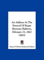 An Address At The Funeral Of Roger Sherman Baldwin, February 23, 1863 1022242628 Book Cover