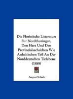 Die Floristische Litteratur: Fur Nordthuringen, Den Harz Und Den Provinzialsachsichen Wie Anhaltischen Teil An Der Norddeutschen Tiefebene (1888) 1168342627 Book Cover