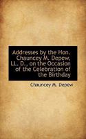 Addresses by the Hon. Chauncey M. Depew, LL. D., on the Occasion of the Celebration of the Birthday of Abraham Lincoln at Burlington, Vermont, Feb. 12th, 1895 1172233942 Book Cover