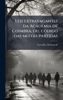 Leis extravagantes da Academia de Coimbra, ou, codigo das muitas partidas (Portuguese Edition) 1024127796 Book Cover