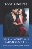 SENSUAL, VOLUPTUOUS AND SINFUL STORIES: INTENSE TALES OF PASSION, LUST AND PLEASURE B0DVS2XJMX Book Cover