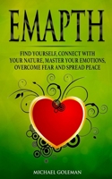 Empath: Find Yourself, Connect With Your Nature, Master Your Emotions, Overcome Fear and Spread Peace 1673807410 Book Cover