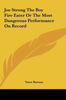 Joe Strong, the Boy Fire-Eater or, The Most Dangerous Performance on Record 142184012X Book Cover