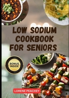 Low Sodium Cookbook for Seniors: The Complete Guide to Delicious low fat and low Cholesterol Recipes to Improve Heart Health and Lower Blood Pressure B0CQ5KHHDS Book Cover