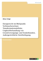 Energierecht Im Blickpunkt. Verbraucherschutz: Transformationsdefizite, Ungleichbehandlung Von Grundversorgungs- Und Sonderkunden, Aussergerichtliche 3640332024 Book Cover