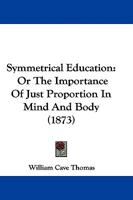Symmetrical Education or the Importance of Just Proportion in Mind and Body 153581151X Book Cover