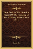 Word Book Of The Historical Pageant Of The Founding Of New Harmony, Indiana, 1814 1166562360 Book Cover