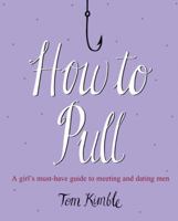 How to Pull: A girl's must-have guide to meeting and dating men 0091922267 Book Cover