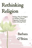 Rethinking Religion: Finding a Place for Religion in a Modern, Tolerant, Progressive, Peaceful and Science-affirming World 0692224505 Book Cover