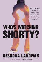 Who's Watching Shorty?: Reclaiming Myself from the Shame of R. Kelly’s Abuse 1538776952 Book Cover