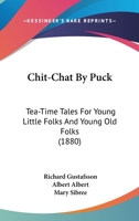 Chit-Chat By Puck: Tea-Time Tales For Young Little Folks And Young Old Folks 1436804493 Book Cover
