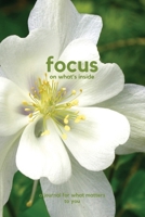 Focus on what's inside: a journal for what matters to you (Focus Journal) 1940137322 Book Cover