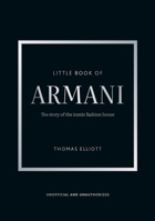 Little Book of Armani: The Story of the Iconic Fashion House 1035444119 Book Cover