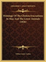 Histology Of The Cholera Evacuations In Man And The Lower Animals 1173571949 Book Cover