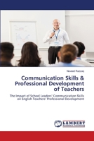 Communication Skills & Professional Development of Teachers: The Impact of School Leaders’ Communication Skills on English Teachers’ Professional Development 6207449819 Book Cover