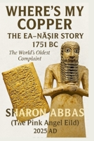 Where’s My Copper The EA-NA?IR Story 1751 BC The World’s Oldest Complaint: Ancient History Meets Modern Humour The Oldest Customer Complaint Reimagined As Satirical Fiction B0G4RBYQ6X Book Cover