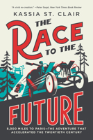 The Race to the Future: 8,000 Miles to Paris - The Adventure That Accelerated the Twentieth Century 132409673X Book Cover