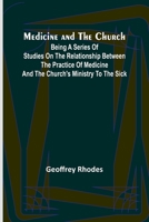 Medicine and the church; being a series of studies on the relationship between the practice of medicine and the church's ministry to the sick 9356895163 Book Cover