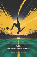 Pelé: Il Re Eterno del Calcio: La storia leggendaria del campione che ha trasformato il calcio in arte pura (Italian Edition) B0F2HSYJWX Book Cover