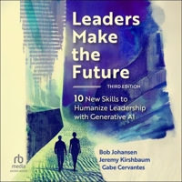 Leaders Make the Future, Third Edition: Ten New Skills to Humanize Leadership with Generative AI B0DR4TF56H Book Cover