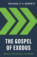 The Gospel of Exodus: Misery, Deliverance, Gratitude 1601788037 Book Cover