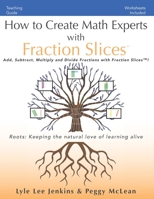 How to Create Math Experts with Fraction Slices: Add, Subtract, Multiply and Divide Fractions with Fraction Slices™ 1956457771 Book Cover