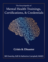 The Encyclopedia of Mental Health Trainings, Certifications, & Credentials : Crisis & Disaster 1972909053 Book Cover