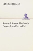 Seaward Sussex The South Downs from End to End 1018939946 Book Cover